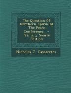 The Question of Northern Epirus at the Peace Conference... - Primary Source Edition di Nicholas J. Cassavetes edito da Nabu Press