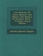 Life Sketches of Orson Spencer and Others and History of Primary Work... - Primary Source Edition di Aurelia Spencer Rogers edito da Nabu Press