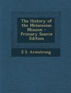 The History of the Melanesian Mission di E. S. Armstrong edito da Nabu Press