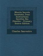 Monita Secreta Societatis Jesu: Instructions Secretes Des Jesuites - Primary Source Edition di Charles Sauvestre edito da Nabu Press