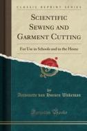 Scientific Sewing And Garment Cutting di Antoinette Van Hoesen Wakeman edito da Forgotten Books