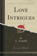 Love Intrigues (classic Reprint) di L Leopold edito da Forgotten Books