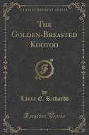 The Golden-breasted Kootoo (classic Reprint) di Laura E Richards edito da Forgotten Books