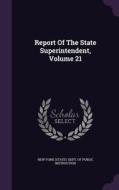 Report Of The State Superintendent, Volume 21 edito da Palala Press