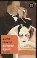 A Short History of the Weimar Republic: Revised Edition di Colin Storer edito da BLOOMSBURY ACADEMIC