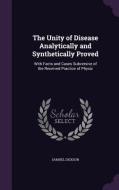 The Unity Of Disease Analytically And Synthetically Proved di Samuel Dickson edito da Palala Press