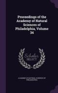 Proceedings Of The Academy Of Natural Sciences Of Philadelphia, Volume 34 edito da Palala Press
