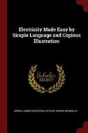 Electricity Made Easy by Simple Language and Copious Illustration di Edwin James Houston, Arthur Edwin Kennelly edito da CHIZINE PUBN