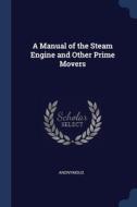A Manual Of The Steam Engine And Other P di ANONYMOUS edito da Lightning Source Uk Ltd