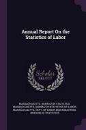 Annual Report on the Statistics of Labor edito da CHIZINE PUBN