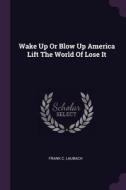 Wake Up or Blow Up America Lift the World of Lose It di Frank C. Laubach edito da CHIZINE PUBN