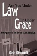 Are You Under Law Or Under Grace? di Bob Bennett edito da AuthorHouse