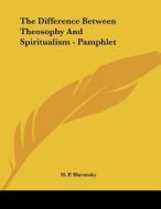 The Difference Between Theosophy and Spiritualism - Pamphlet di Helene Petrovna Blavatsky, H. P. Blavatsky edito da Kessinger Publishing