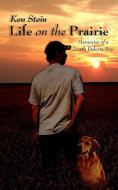 Life on the Prairie di Ken Stein edito da AuthorHouse