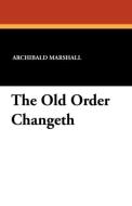 The Old Order Changeth di Archibald Marshall edito da Wildside Press