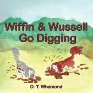 Wiffin and Wussell Go Digging di O. T. Whamond edito da AUTHORHOUSE