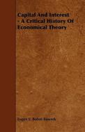 Capital And Interest - A Critical History Of Economical Theory di Eugen V. Bohm Bawerk edito da Pohl Press