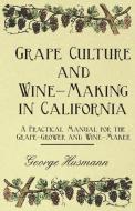 Grape Culture and Wine-Making in California - A Practical Manual for the Grape-Grower and Wine-Maker di George Husmann edito da Browne Press