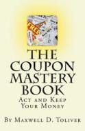 The Coupon Mastery Book di MR Maxwell D. Toliver edito da Createspace