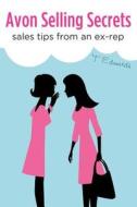 Avon Selling Secrets Sales Tips from an Ex-Rep di T. Edwards edito da Createspace