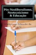 Pos-Neoliberalismo, Neotecnicismo & Educacao di Cleberson Eduardo Da Costa edito da Createspace Independent Publishing Platform