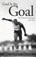 God Is The Goal di Taft Quincey Heatley edito da Iuniverse