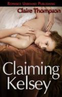 Claiming Kelsey di Claire Thompson edito da Createspace
