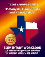 Texas Language Arts Homonyms, Homographs, and Homophones Elementary Workbook: 101 Skill-Building Practice Exercises for Grade 3, Grade 4, and Grade 5 di Test Master Press edito da Createspace