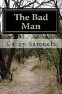 The Bad Man di Cathy Samuels edito da Createspace