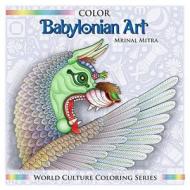 Color Babylonian Art di MR Mrinal Mitra edito da Createspace Independent Publishing Platform