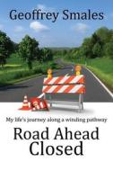 Road Ahead Closed: My Life's Journey Along a Winding Pathway di Geoffrey Smales edito da Createspace