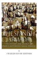 The Spanish Armada: The History and Legacy of Spain's Notorious Naval Debacle di Charles River Editors, Jesse Harasta edito da Createspace