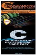 C Programming Success in a Day & C Programming Professional Made Easy di Sam Key edito da Createspace