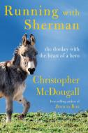 Running with Sherman: The Donkey with the Heart of a Hero di Christopher Mcdougall edito da KNOPF