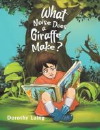 What Noise Does A Giraffe Make? di Dorothy Laing edito da Austin Macauley Publishers