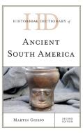 Historical Dictionary of Ancient South America di Martin Giesso edito da Rowman & Littlefield Publishers