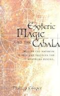 Esoteric Magic and the Cabala: Master the Material World and Discover the Mysteries Beyond di Phillip Cooper, Philip Cooper edito da RED WHEEL/WEISER