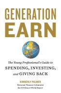 Generation Earn: The Young Professional's Guide to Spending, Investing, and Giving Back di Kimberly Palmer edito da TEN SPEED PR