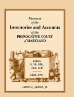 Abstracts of the Inventories and Accounts of the Prerogative Court of Maryland, 1685-1701, Libers 9, 10, 101c, 11a, 11b di Vernon L. Skinner Jr edito da Heritage Books Inc.