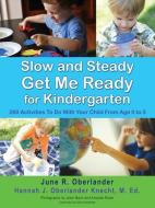 Slow and Steady Get Me Ready for Kindergarten: 260 Activities to Do with Your Child from Age 0 to 5 di June R. Oberlander, Hannah J. Oberlander Knecht M. Ed edito da XULON PR