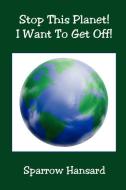 Stop This Planet! I Want to Get Off! di Sparrow Hansard edito da E BOOKTIME LLC