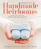 Handmade Heirlooms: Crafting with Intention, Making Things That Matter, and Connecting to Family & Tradition di Jennifer Casa edito da ROOST BOOKS