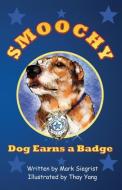 Smoochy Dog Earns A Badge di Mark Siegrist edito da Mirror Publishing