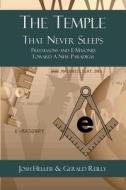 The Temple That Never Sleeps: Freemasons and E-Masonry Toward a New Paradigm di Gerald Reilly, Josh Heller edito da Cornerstone Book Publishers
