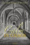 Calm in Chaos: Catholic Wisdom for Anxious Times di George William Rutler edito da IGNATIUS PR