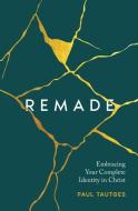 Remade: Embracing Your Complete Identity in Christ di Tautges Paul edito da P & R PUB CO
