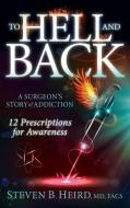 To Hell and Back: A Surgeon's Story of Addiction: 12 Prescriptions for Awareness di Steven B. Heird edito da MORGAN JAMES PUB