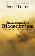 Understanding Biocentrism: The True Nature of the Universe Revealed: Discover How Life and Consciousness Unveil the True di Peter Thomas edito da SPEEDY PUB LLC