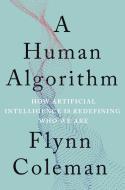 A Human Algorithm: How Artificial Intelligence Is Redefining Who We Are di Flynn Coleman edito da COUNTERPOINT PR