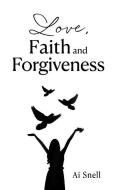 Love, Faith and Forgiveness di Ai Snell edito da XULON PR